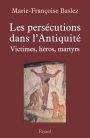 Persécutions dans l'Antiquité: Victimes, héros, martyrs