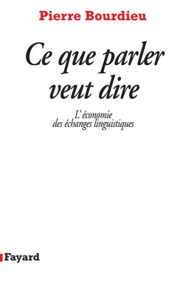 Ce que parler veut dire: L'économie des échanges linguistiques