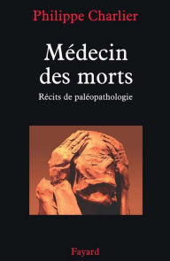 Title: Médecin des morts: Récits de paléopathologie, Author: Philippe Charlier