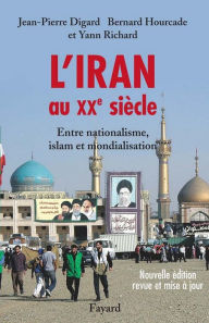 Title: L'Iran au XXe siècle: Entre nationalisme, islam et mondialisation, Author: Jean-Pierre Digard