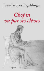 Title: Chopin vu par ses élèves, Author: Jean-Jacques Eigeldinger
