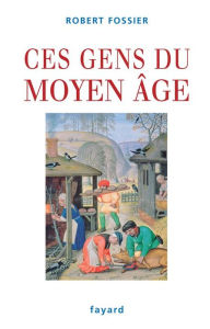 Title: Ces gens du Moyen Âge, Author: Robert Fossier