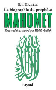 Title: La biographie du prophète Mahomet: Texte traduit et annoté par Wahib Atallah, Author: Ibn Hichâm