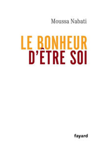 Title: Le bonheur d'être soi, Author: Moussa Nabati