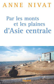 Title: Par les monts et les plaines d'Asie centrale, Author: Anne Nivat