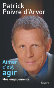 Title: Aimer c'est agir: Mes engagements, Author: Patrick Poivre d'Arvor