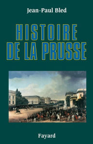 Title: Histoire de la Prusse, Author: Jean-Paul Bled