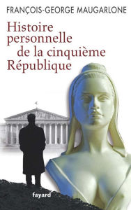 Title: Histoire personnelle de la Ve République, Author: François-Georges Maugarlone