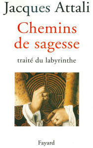 Title: Chemins de sagesse: Traité du labyrinthe, Author: Jacques Attali