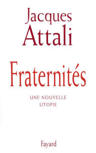 Title: Fraternités: Une nouvelle utopie, Author: Jacques Attali