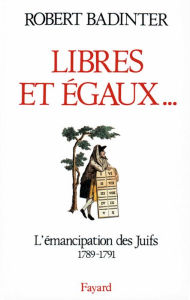 Title: Libres et égaux...: L'émancipation des Juifs sous la Révolution française (1789-1791), Author: Robert Badinter