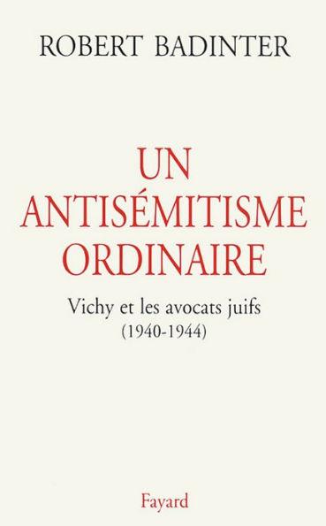 Un antisémitisme ordinaire: Vichy et les avocats juifs (1940-1944)