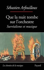 Title: Que la nuit tombe sur l'orchestre. Surrï¿½alisme et musique, Author: Arfouilloux-S