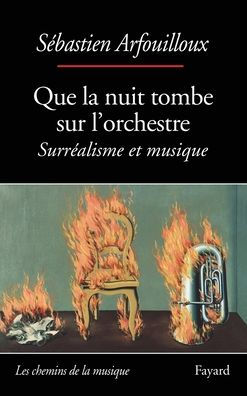 Que la nuit tombe sur l'orchestre. Surrï¿½alisme et musique