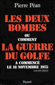 Title: Les Deux bombes: Ou comment la guerre du Golfe a commencé le 18 novembre 1975, Author: Pierre Péan