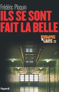 Title: Ils se sont fait la belle: Parrains et Caïds II, Author: Frédéric Ploquin