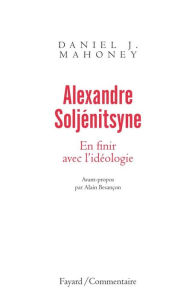 Title: Alexandre Soljénitsyne. En finir avec l'idéologie, Author: Daniel J. Mahoney