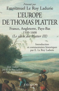 Title: L'Europe de Thomas Platter: France, Angleterre, Pays-Bas 1599-1600. (Le siècle des Platter III), Author: Emmanuel Le Roy Ladurie