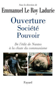 Title: Ouverture, société, pouvoir: De l'édit de Nantes à la chute du communisme, Author: Emmanuel Le Roy Ladurie