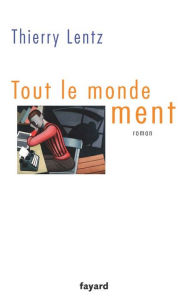 Title: Tout le monde ment, Author: Thierry Lentz