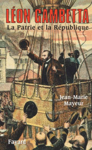 Title: Léon Gambetta. La Patrie et la République, Author: Jean-Marie Mayeur