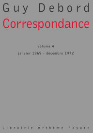 Title: Correspondance, tome 4: Janvier 1969 - Décembre 1972, Author: Guy Debord