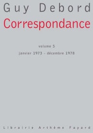 Title: Correspondance, volume 5: Janvier 1973 - Décembre 1978, Author: Guy Debord