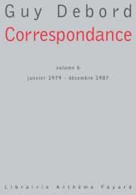 Title: Correspondance: Volume 6 - janvier 1979 - décembre 1987, Author: Guy Debord