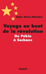 Title: Voyage au bout de la révolution.De Pékin à Sochaux, Author: Claire BRIERE-BLANCHET
