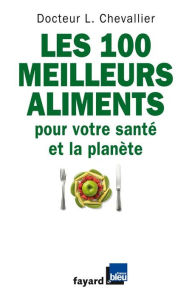 Title: Les 100 meilleurs aliments pour votre santé et la planète, Author: Laurent Chevallier