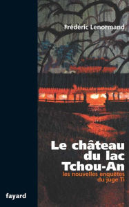 Title: Le château du lac Tchou-An: Les nouvelles enquêtes du juge Ti, Author: Frédéric Lenormand