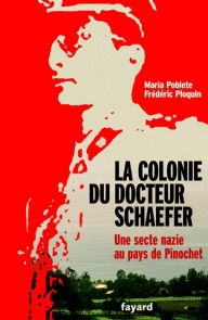 Title: La Colonie du docteur Schaefer: Une secte nazie au pays de Pinochet, Author: Frédéric Ploquin