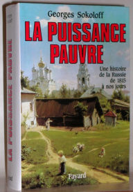 Title: La Puissance pauvre: Une histoire de la Russie de 1815 à nos jours, Author: Georges Sokoloff