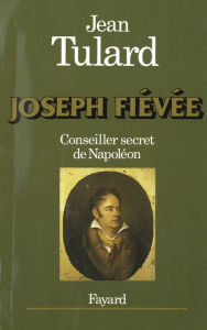 Title: Joseph Fiévée: Conseiller secret de Napoléon, Author: Jean Tulard