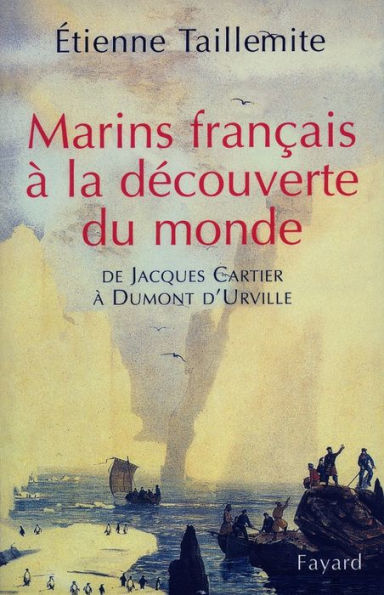 Marins français à la découverte du monde: De Jacques Cartier à Dumont d'Urville