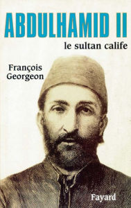 Title: Abdulhamid II: Le sultan calife, Author: François Georgeon