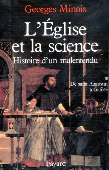 L'Eglise et la science: Histoire d'un malentendu. De saint Augustin à Galilée