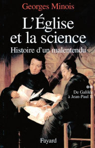 Title: L'Eglise et la science: Histoire d'un malentendu. De Galilée à Jean-Paul II, Author: Georges Minois