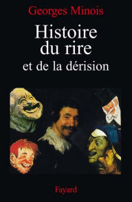 Title: Histoire du rire et de la dérision, Author: Georges Minois