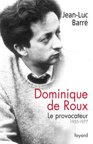 Title: Dominique de Roux: Le provocateur (1935-1977), Author: Jean-Luc Barré
