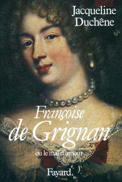Françoise de Grignan: Ou le mal d'amour