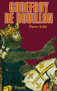 Title: Godefroy de Bouillon, Author: Pierre Aubé