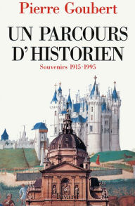 Title: Un parcours d'historien: Souvenirs 1915-1995, Author: Pierre Goubert