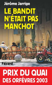 Title: Le Bandit n'était pas manchot: Prix du quai des orfèvres 2003, Author: Jérôme Jarrige