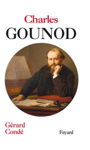 Title: Charles Gounod, Author: Gérard Condé