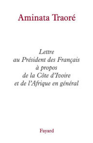 Title: Lettre au Président des Français à propos de la Côte d'Ivoire et de l'Afrique en général, Author: Aminata Traoré