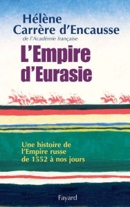 Title: L'Empire d'Eurasie: Une histoire de l'Empire Russe de 1552 à nos jours, Author: Hélène Carrère d'Encausse