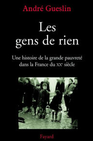 Title: Les gens de rien: Une histoire de la grande pauvreté dans la France du XXe siècle, Author: André Gueslin