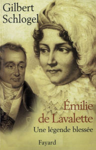 Title: Emilie de Lavalette - Une légende blessée, Author: Gilbert Schlogel