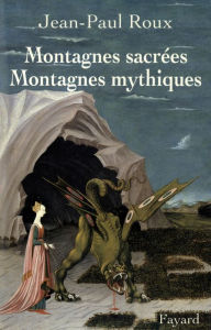 Title: Montagnes sacrées Montagnes mythiques, Author: Jean-Paul Roux